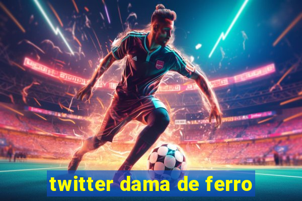 twitter dama de ferro